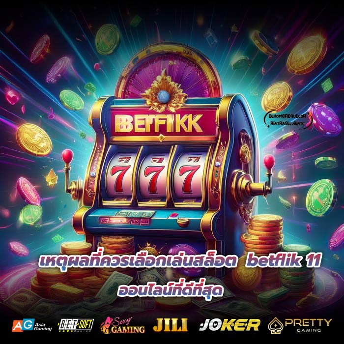 เหตุผลที่ควรเลือกเล่นสล็อต betflik 11ออนไลน์ที่ดีที่สุด